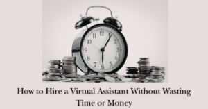 How to Hire a Virtual Assistant Without Wasting Time or Money